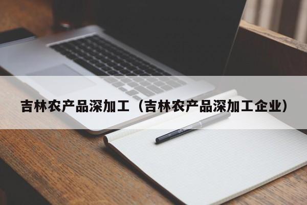 买球-吉林农产品深加工（吉林农产品深加工企业）